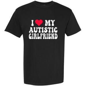 I Love My Autistic Girlfriend Garment-Dyed Heavyweight T-Shirt