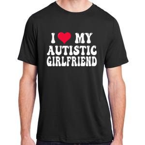 I Love My Autistic Girlfriend Adult ChromaSoft Performance T-Shirt