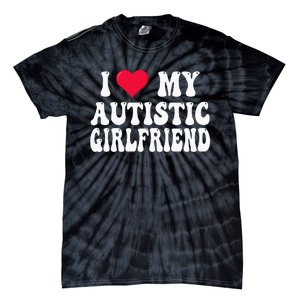 I Love My Autistic Girlfriend Tie-Dye T-Shirt