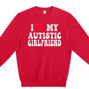 I Love My Autistic Girlfriend Premium Crewneck Sweatshirt