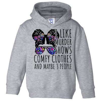 I Like Murder Shows Comfy Clothes And Maybe 3 People Toddler Hoodie