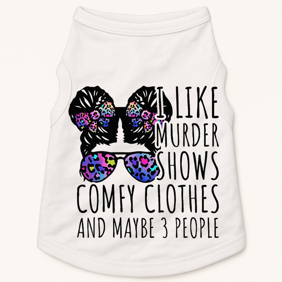I Like Murder Shows Comfy Clothes And Maybe 3 People Doggie Tank