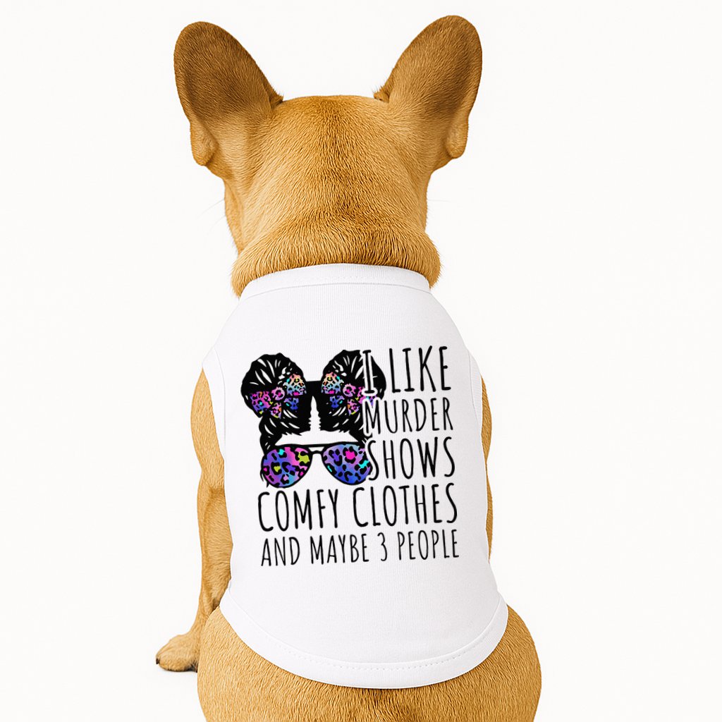 I Like Murder Shows Comfy Clothes And Maybe 3 People Doggie Tank