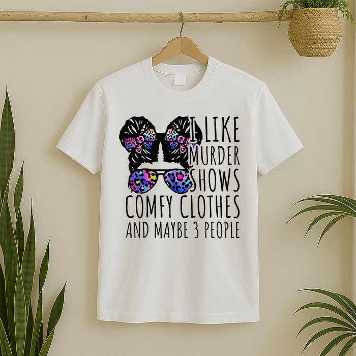 I Like Murder Shows Comfy Clothes And Maybe 3 People T-Shirt
