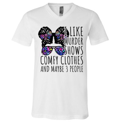 I Like Murder Shows Comfy Clothes And Maybe 3 People V-Neck T-Shirt