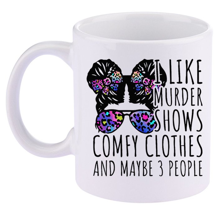 I Like Murder Shows Comfy Clothes And Maybe 3 People 11oz C Handle Ceramic Mug