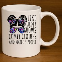 I Like Murder Shows Comfy Clothes And Maybe 3 People 11oz C Handle Ceramic Mug