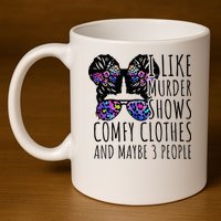 I Like Murder Shows Comfy Clothes And Maybe 3 People 11oz C Handle Ceramic Mug