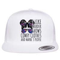 I Like Murder Shows Comfy Clothes And Maybe 3 People Flat Bill Trucker Hat