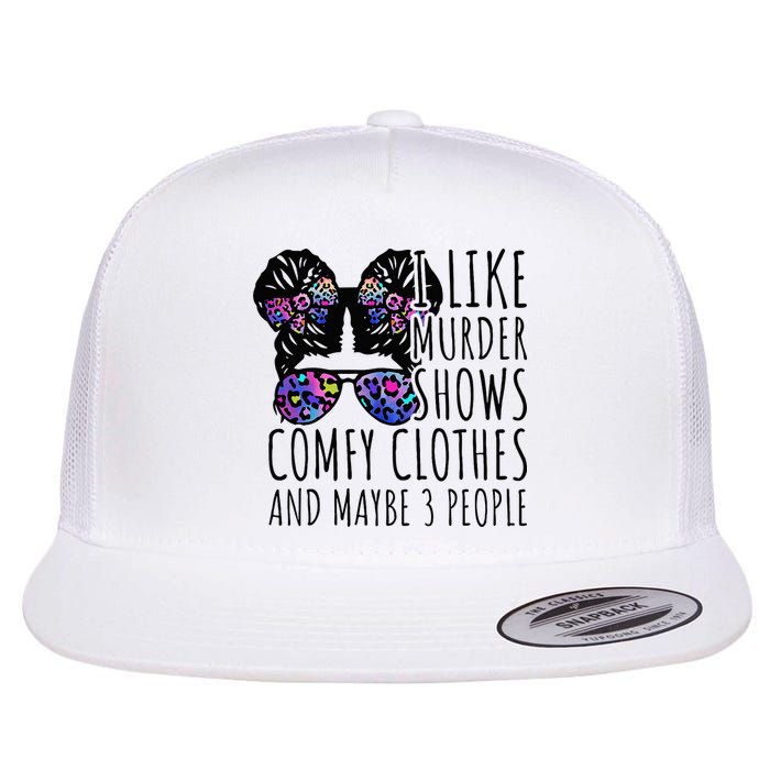 I Like Murder Shows Comfy Clothes And Maybe 3 People Flat Bill Trucker Hat