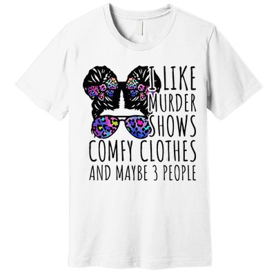 I Like Murder Shows Comfy Clothes And Maybe 3 People Premium T-Shirt