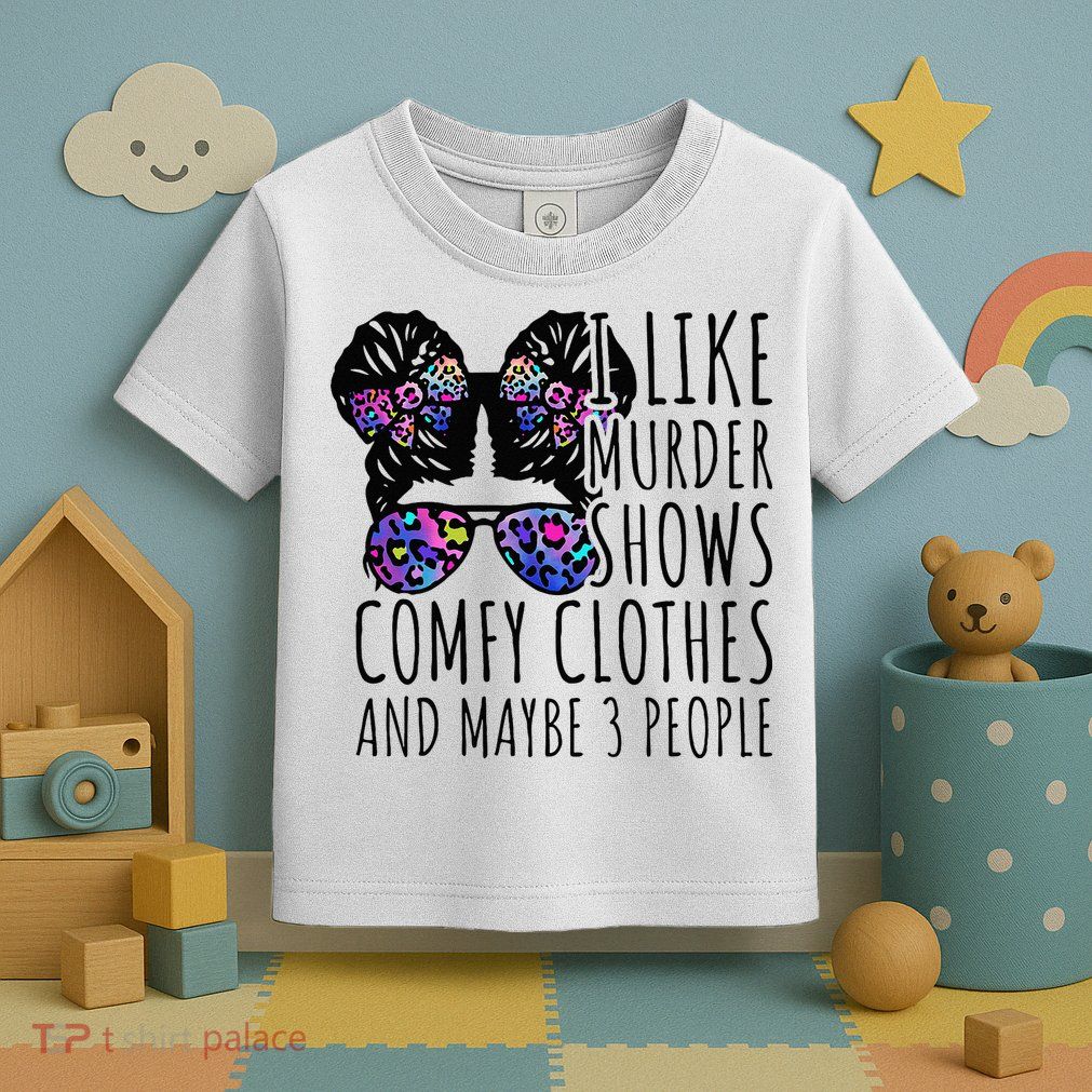 I Like Murder Shows Comfy Clothes And Maybe 3 People Toddler T-Shirt