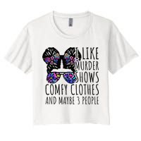 I Like Murder Shows Comfy Clothes And Maybe 3 People Women's Crop Top Tee
