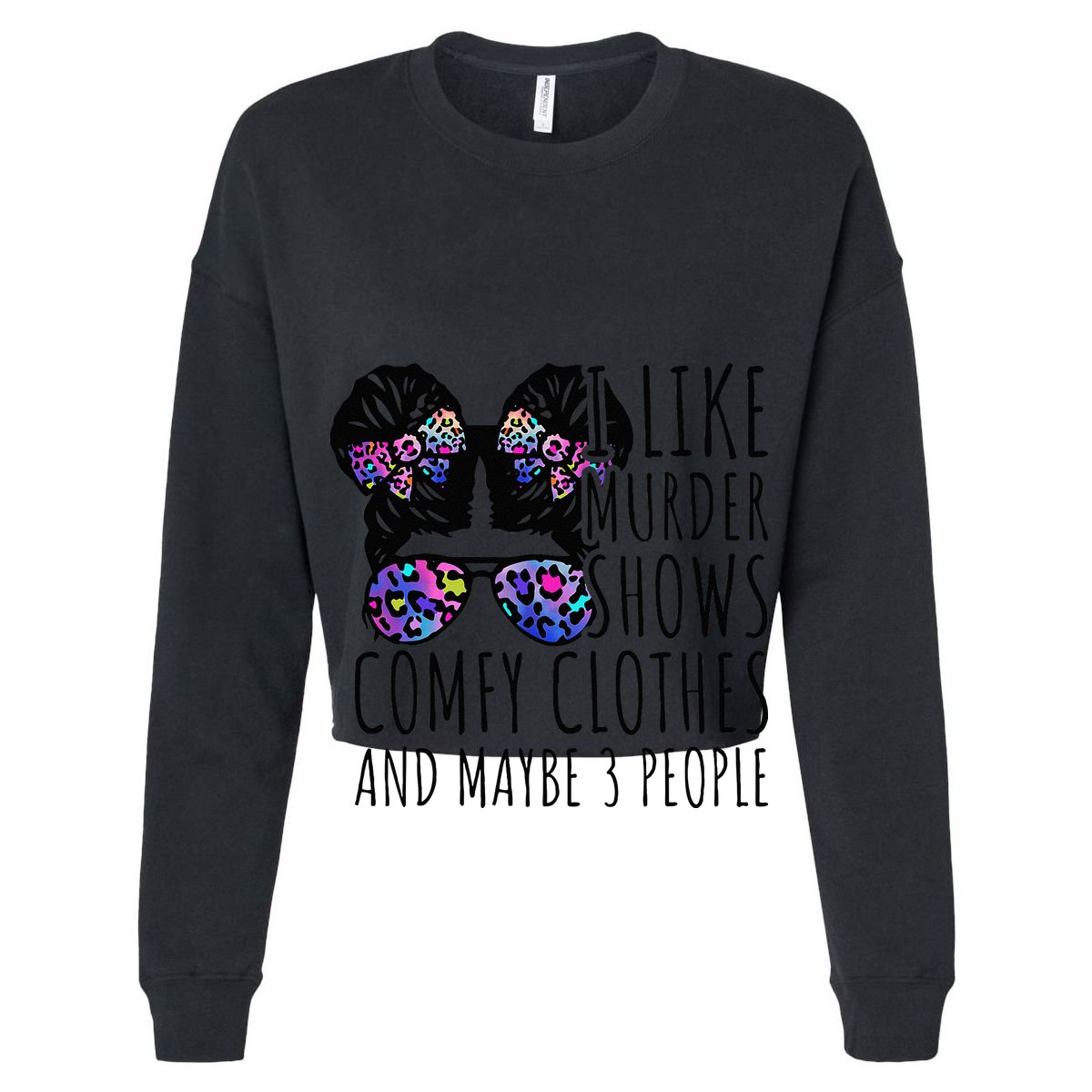 I Like Murder Shows Comfy Clothes And Maybe 3 People Women's Crop Top Tee