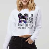 I Like Murder Shows Comfy Clothes And Maybe 3 People Cropped Pullover Crew