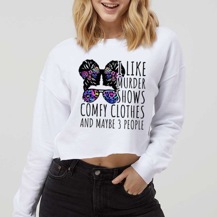 I Like Murder Shows Comfy Clothes And Maybe 3 People Cropped Pullover Crew