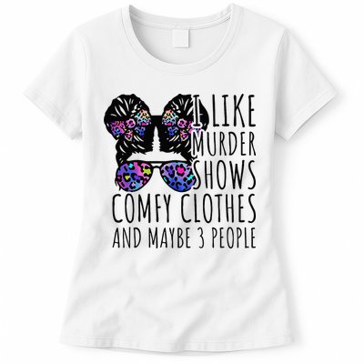 I Like Murder Shows Comfy Clothes And Maybe 3 People Womens T-Shirt