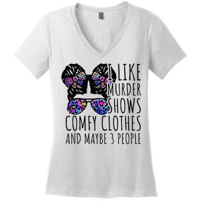 I Like Murder Shows Comfy Clothes And Maybe 3 People Women's V-Neck T-Shirt