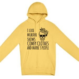 I Like Murder Shows Comfy Clothes And Maybe 3 People Premium Pullover Hoodie