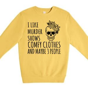 I Like Murder Shows Comfy Clothes And Maybe 3 People Premium Crewneck Sweatshirt