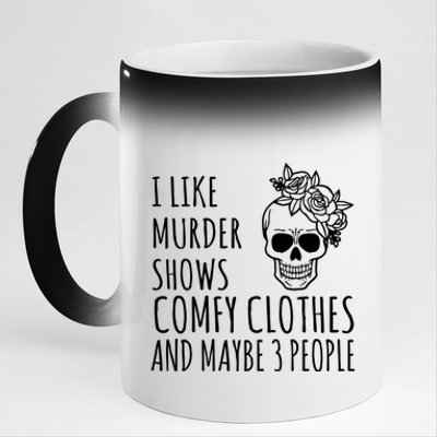 I Like Murder Shows Comfy Clothes And Maybe 3 People 11oz Black Color Changing Mug