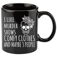 I Like Murder Shows Comfy Clothes And Maybe 3 People 11oz C Handle Ceramic Mug