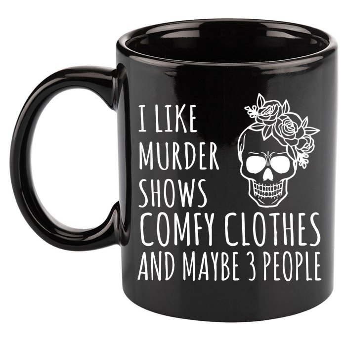 I Like Murder Shows Comfy Clothes And Maybe 3 People 11oz C Handle Ceramic Mug