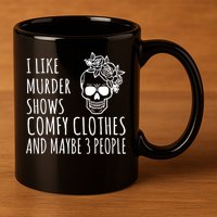 I Like Murder Shows Comfy Clothes And Maybe 3 People 11oz C Handle Ceramic Mug