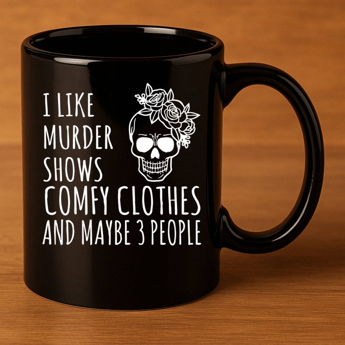 I Like Murder Shows Comfy Clothes And Maybe 3 People 11oz C Handle Ceramic Mug