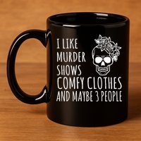 I Like Murder Shows Comfy Clothes And Maybe 3 People 11oz C Handle Ceramic Mug