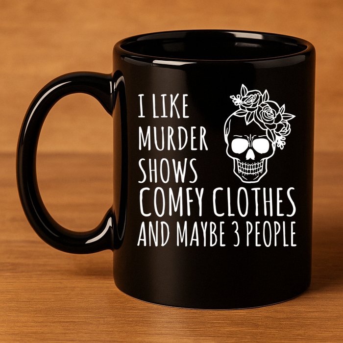 I Like Murder Shows Comfy Clothes And Maybe 3 People 11oz C Handle Ceramic Mug