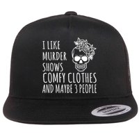 I Like Murder Shows Comfy Clothes And Maybe 3 People Flatbill Hat