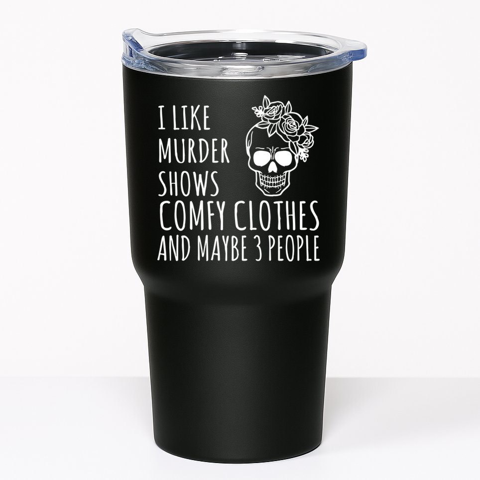 I Like Murder Shows Comfy Clothes And Maybe 3 People Tumbler