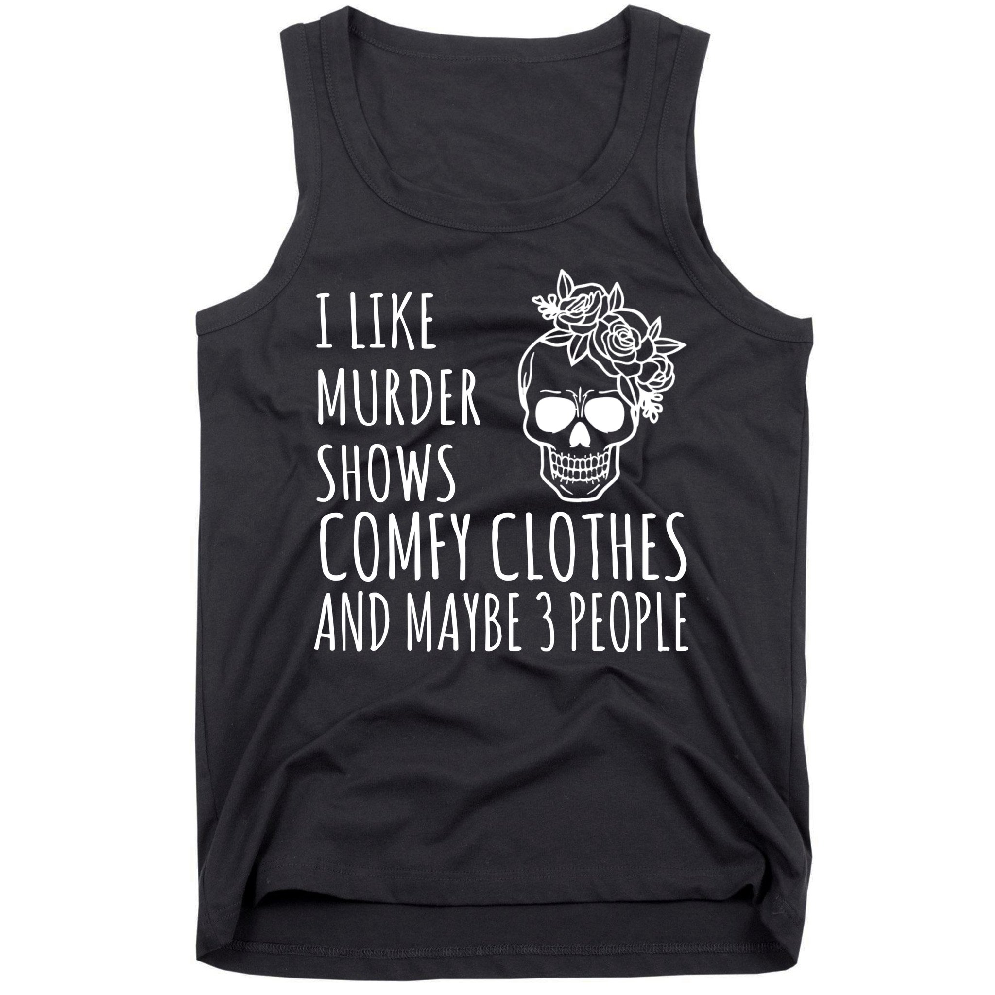 I Like Murder Shows Comfy Clothes And Maybe 3 People Tank Top