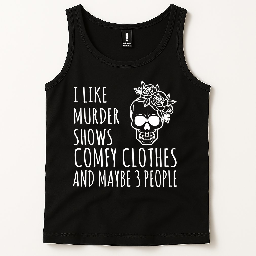 I Like Murder Shows Comfy Clothes And Maybe 3 People Tank Top