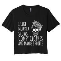 I Like Murder Shows Comfy Clothes And Maybe 3 People Women's Crop Top Tee