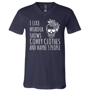 I Like Murder Shows Comfy Clothes And Maybe 3 People V-Neck T-Shirt