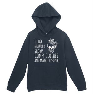 I Like Murder Shows Comfy Clothes And Maybe 3 People Urban Pullover Hoodie