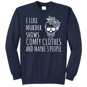 I Like Murder Shows Comfy Clothes And Maybe 3 People Tall Sweatshirt