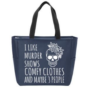 I Like Murder Shows Comfy Clothes And Maybe 3 People Zip Tote Bag