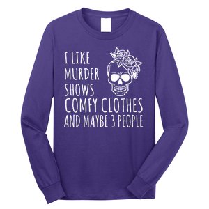 I Like Murder Shows Comfy Clothes And Maybe 3 People Long Sleeve Shirt