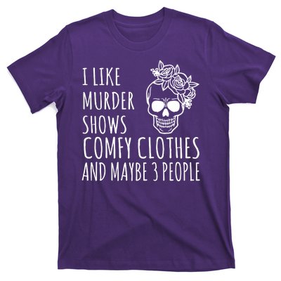 I Like Murder Shows Comfy Clothes And Maybe 3 People T-Shirt