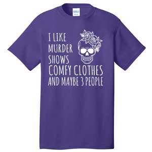 I Like Murder Shows Comfy Clothes And Maybe 3 People Tall T-Shirt