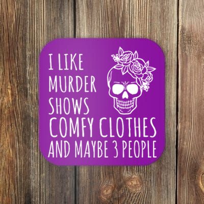 I Like Murder Shows Comfy Clothes And Maybe 3 People Coaster