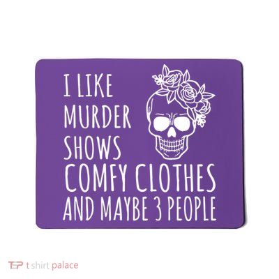 I Like Murder Shows Comfy Clothes And Maybe 3 People Mousepad