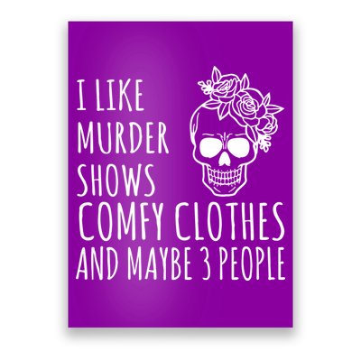 I Like Murder Shows Comfy Clothes And Maybe 3 People Poster