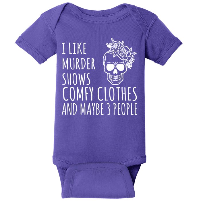 I Like Murder Shows Comfy Clothes And Maybe 3 People Baby Bodysuit