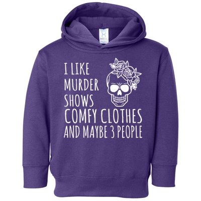 I Like Murder Shows Comfy Clothes And Maybe 3 People Toddler Hoodie