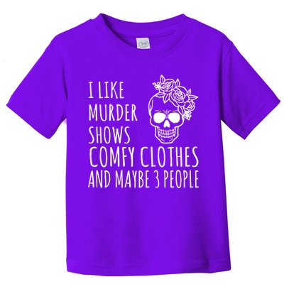 I Like Murder Shows Comfy Clothes And Maybe 3 People Toddler T-Shirt