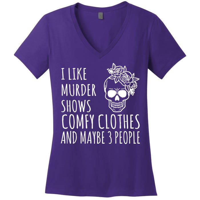 I Like Murder Shows Comfy Clothes And Maybe 3 People Women's V-Neck T-Shirt